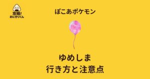ぽこあポケモン　ゆめしまの行き方と注意点の画像